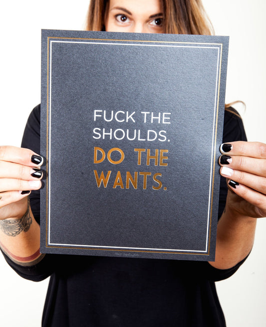 Fuck the Shoulds. Do the Wants. - Art Print